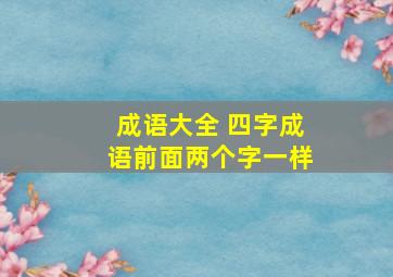 成语大全 四字成语前面两个字一样